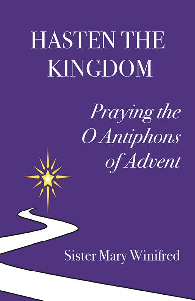 Hasten the Kingdom: Praying the O Antiphons of Advent - Winifred Hasten the Kingdom: Praying the O Antiphons of Advent - Winifred - Biblio Bookstore