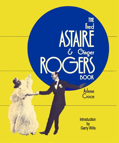 The Fred Astaire and Ginger Rogers Book--Arlene Croce