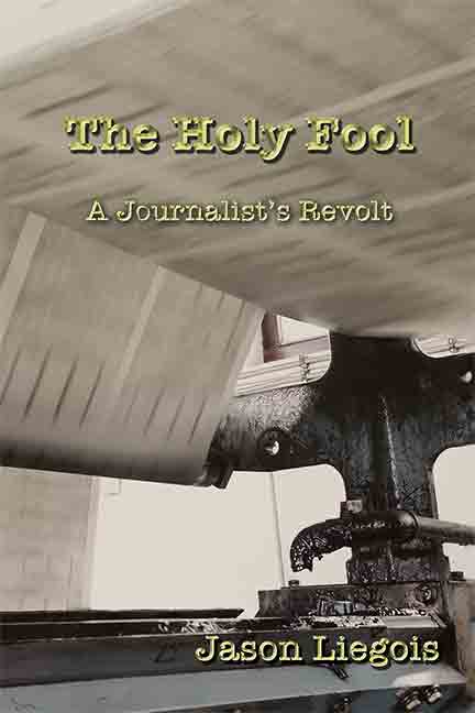 The Holy Fool: A Journalist's Revolt by Jason Liegois - Click Image to Close