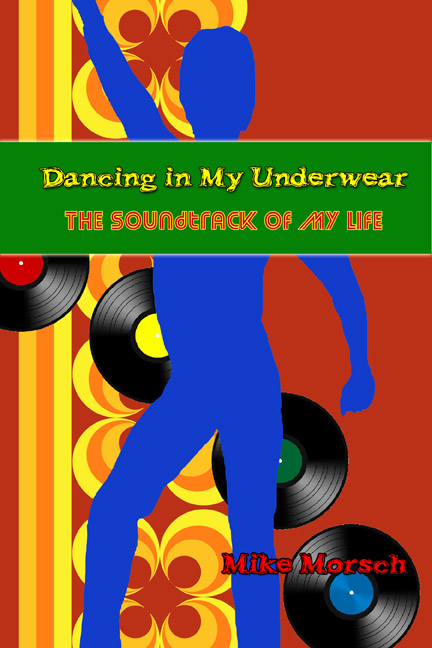 Dancing in My Underwear: The Soundtrack of My Life--Mike Morsch - Click Image to Close
