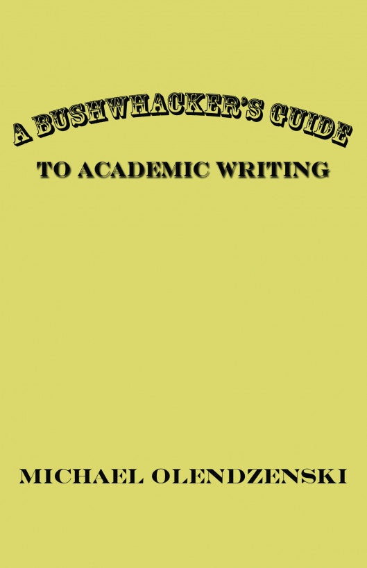 A Bushwhacker's Guide to Academic Writing by Michael Olendzenski
