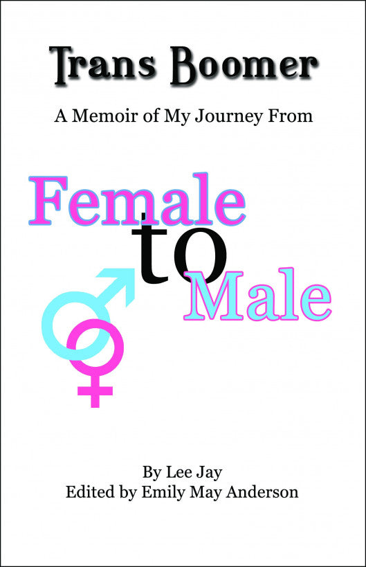 Trans Boomer: A Memoir of My Journey from Female by Lee Jay