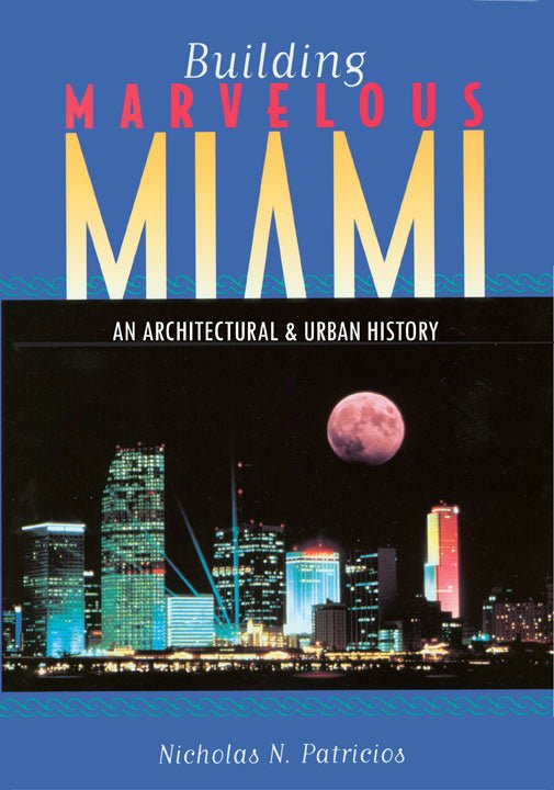 Building Marvelous Miami - Nicholas Patricios - Biblio Bookstore