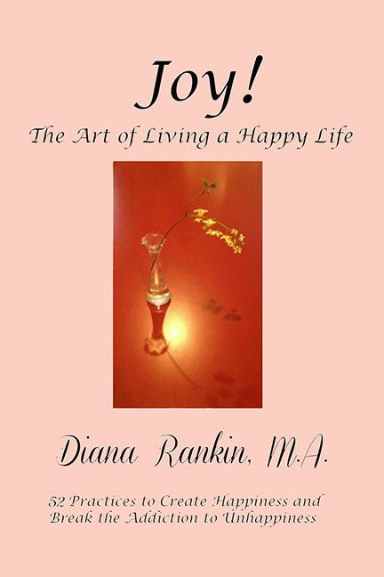 Joy! The Art Of Creating A Happy Life by Diana Rankin - Biblio Bookstore