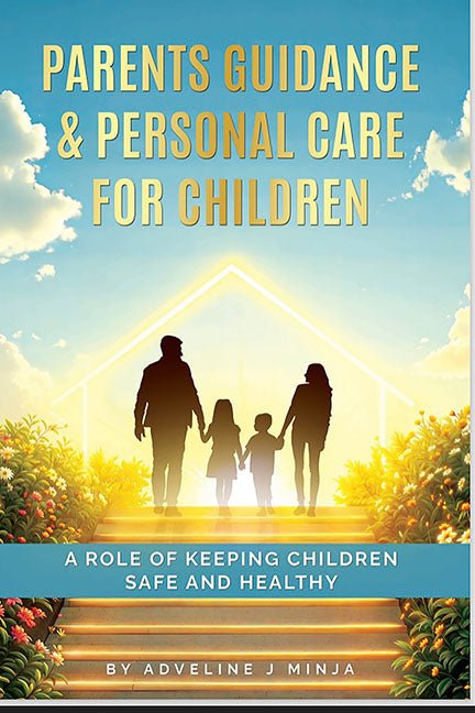 Parents Guidance & Personal Care for Children: A Role of Keeping Children Safe and Healthy by Adveline J Minja - Biblio Bookstore