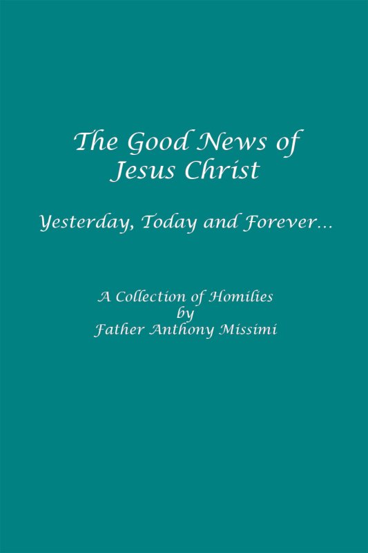 The Good News of Jesus Christ, Yesterday, Today and Tomorrow by Fr. Anthony Missimi - Biblio Bookstore