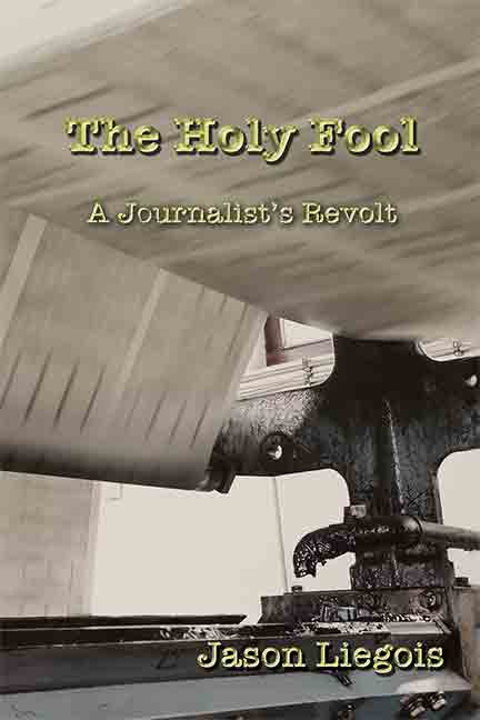 The Holy Fool: A Journalist's Revolt by Jason Liegois - Biblio Bookstore