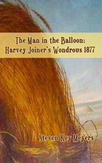 The Man in the Balloon: Harvey Joiner's Wondrous 1877 - Biblio Bookstore