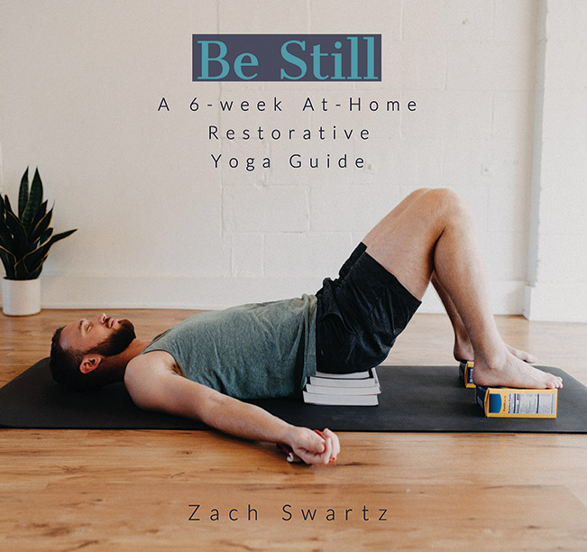 Be Still: A 6-week At-home Restorative Yoga Guide by Zach Swartz - Click Image to Close