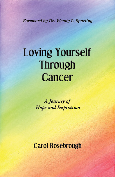 Loving Yourself Through Cancer by Carol Rosebrough