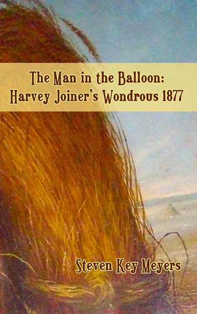 The Man in the Balloon: Harvey Joiner's Wondrous 1877 - Click Image to Close